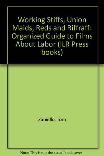 Working Stiffs, Union Maids, Reds, and Riffraff: An Organized Guide to Films About Labor (ILR Press Books)