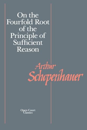 On the Fourfold Root of the Principle of Sufficient Reason (Open Court Library of Philosophy)