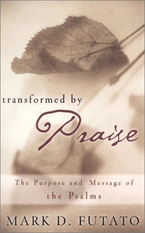 Transformed by Praise: The Purpose and Message of the Psalms