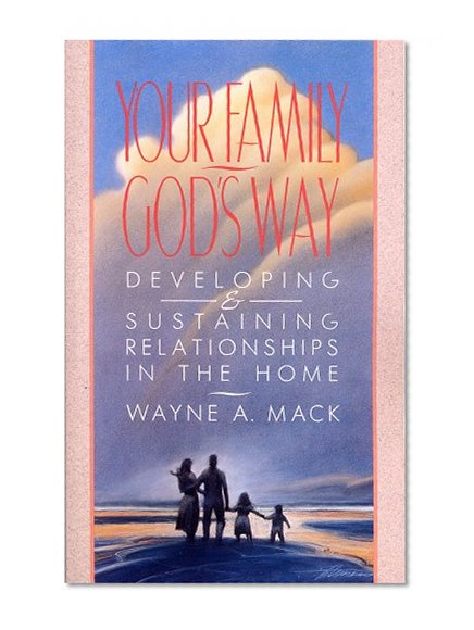 Book Cover Your Family, God's Way: Developing and Sustaining Relationships in the Home
