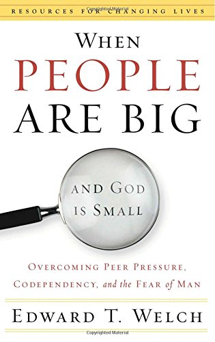 Book Cover When People Are Big and God is Small: Overcoming Peer Pressure, Codependency, and the Fear of Man (Resources for Changing Lives)