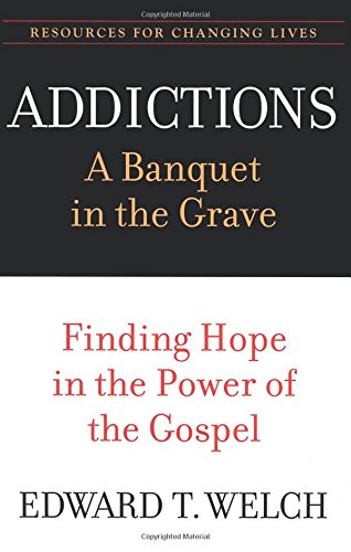 Book Cover Addictions: A Banquet in the Grave: Finding Hope in the Power of the Gospel (Resources for Changing Lives)