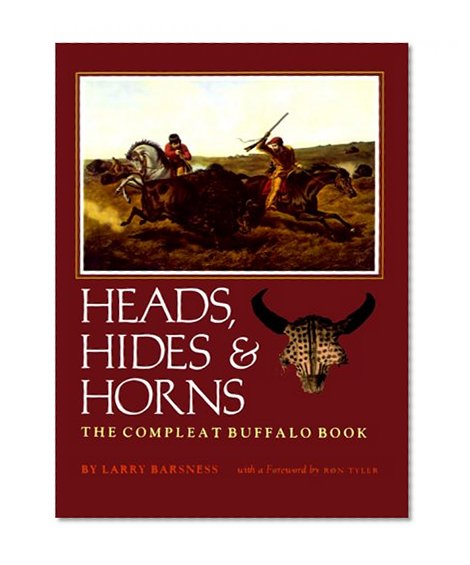 Heads, Hides and Horns: The Complete Buffalo Book