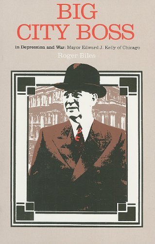Big City Boss in Depression and War: Mayor Edward J. Kelly of Chicago