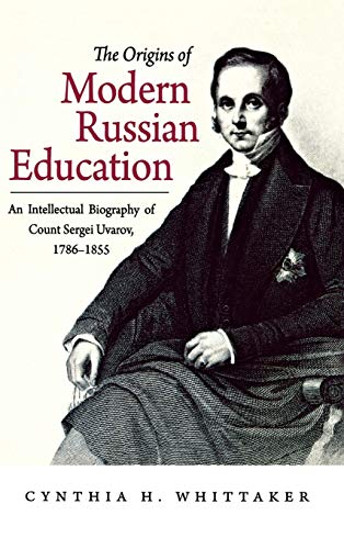 The Origins of Modern Russian Education: An Intellectual Biography of Count Sergei Uvarov, 1786â€“1855 (NIU Series in Slavic, East European, and Eurasian Studies)