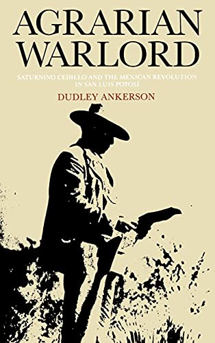 Agrarian Warlord: Saturnino Cedillo and the Mexican Revolution in San Luis PotosÃ­
