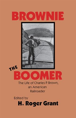 Brownie the Boomer: The Life of Charles P. Brown, an American Railroader (Railroads in America)