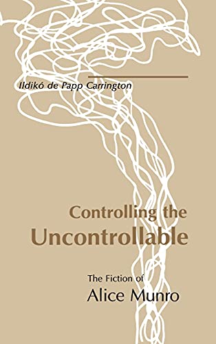 Controlling the Uncontrollable: The Fiction of Alice Munro