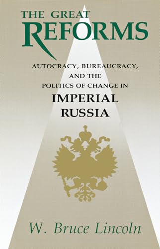 The Great Reforms: Autocracy, Bureaucracy, and the Politics of Change in Imperial Russia