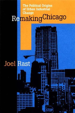 Remaking Chicago: The Political Origins of Urban Industrial Change