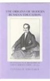 The Origins of Modern Russian Education: An Intellectual Biography of Count Sergei Uvarov, 1786â€“1855 (NIU Series in Slavic, East European, and Eurasian Studies)
