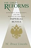 The Great Reforms: Autocracy, Bureaucracy, and the Politics of Change in Imperial Russia