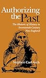 Authorizing the Past: The Rhetoric of History in Seventeenth-Century New England