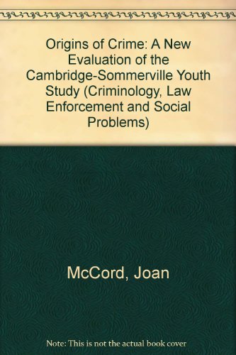 Origins of Crime: A New Evaluation of the Cambridge-Sommerville Youth Study (Criminology, Law Enforcement and Social Problems)