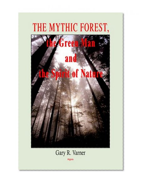 The Mythic Forest, the Green Man and the Spirit of Nature: The Re-emergence of the Spirit of Nature from Ancient Times into Modern Society