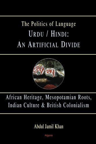 Urdu/Hindi: An Artificial Divide: African Heritage, Mesopotamian roots, Indian Culture & British Colonialism (The Politics of Language)