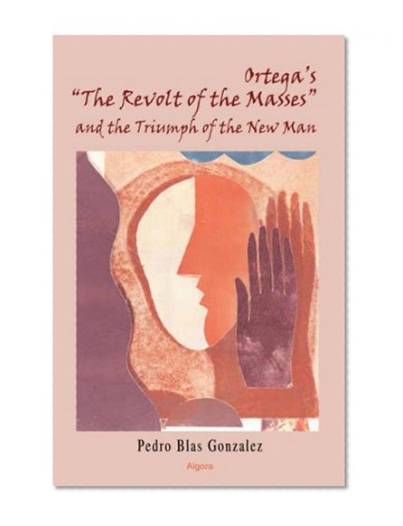 Ortega's 'The Revolt of the Masses' and the Triumph of the New Man (HC)