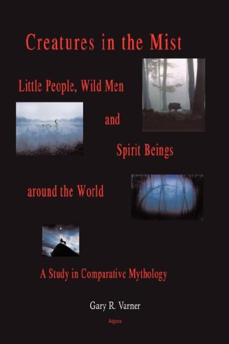 Creatures in the Mist: Little People, Wild Men and Spirit Beings around the World, A Study in Comparative Mythology (HC)