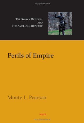Perils of Empire: The Roman Republic and the American Republic