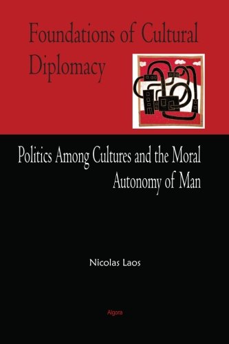 Foundations of Cultural Diplomacy - Politics Among Cultures and the Moral Autonomy of Man