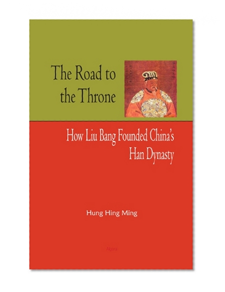 The Road to the Throne: How Liu Bang Founded China's Han Dynasty
