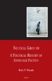 Neutral Ground: A Political History of Espionage Fiction