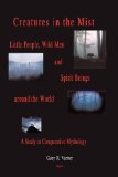 Creatures in the Mist: Little People, Wild Men and Spirit Beings around the World, A Study in Comparative Mythology (HC)