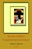 Socrates and Jesus: The Argument That Shaped Western Civilization