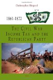 The Civil War Income Tax and the Republican Party 1861-1872