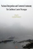 National Integration and Contested Autonomy: The Caribbean Coast of Nicaragua