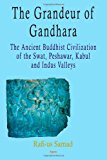 The Grandeur of Gandhara: The Ancient Buddhist Civilization of the Swat, Peshawar, Kabul and Indus Valleys