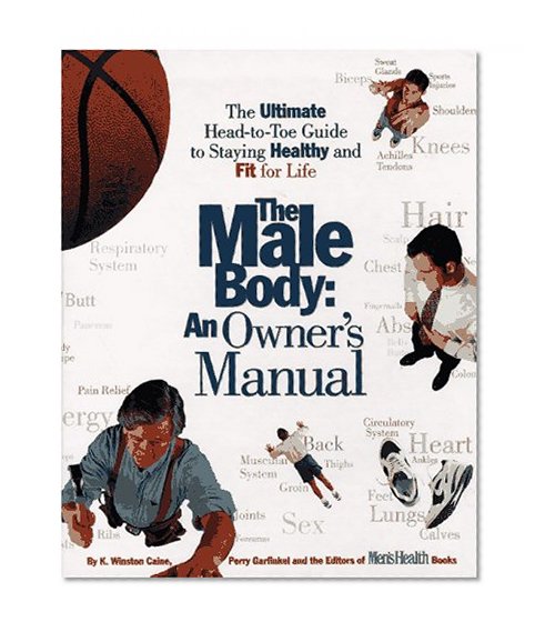 The Male Body: An Owner's Manual: The Ultimate Head-to-Toe Guide to Staying Healthy and Fit for Life