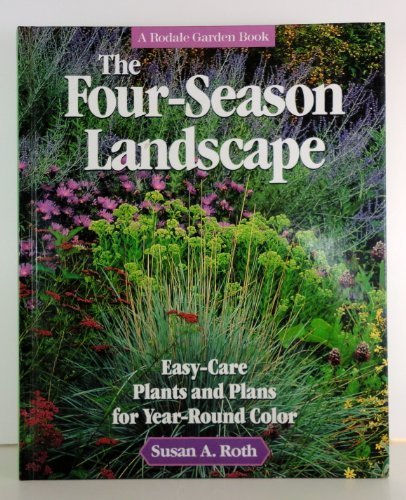 The Four-Season Landscape: Easy-Care Plants and Plans for Year-Round Color (A Rodale Garden Book)