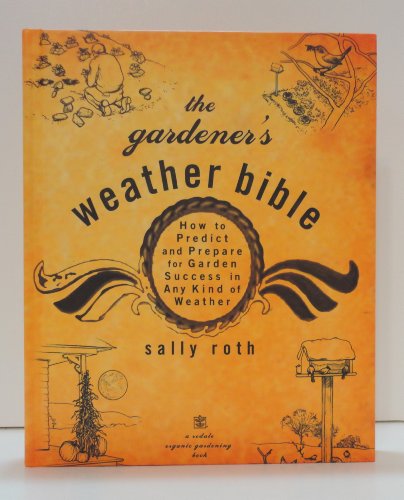 The Gardener's Weather Bible: How to Predict and Prepare for Garden Success in Any Kind of Weather (Rodale Organic Gardening Book)
