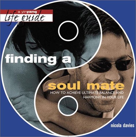 Finding a Soul Mate: How to Achieve Ultimate Balance and Harmony in Your Life (Yinyang Life Guides)
