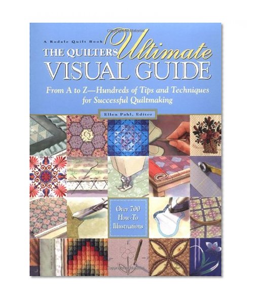 The Quilters Ultimate Visual Guide: From A to Z - Hundreds of Tips and Techniques for Successful Quiltmaking