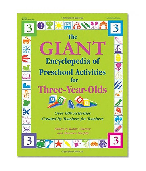The GIANT Encyclopedia of Preschool Activities for Three-Year-Olds: Over 600 Activities Created by Teachers for Teachers (The GIANT Series)