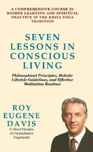 Seven Lessons in Conscious Living: A Comprehensive Course in Higher Learning and Spiritual Practice in the Kriya Yoga Tradition