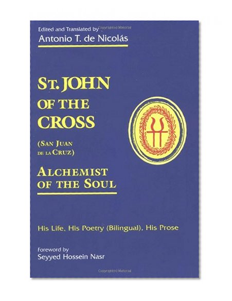 St. John of the Cross (San Juan De LA Cruz): Alchemist of the Soul : His Life, His Poetry (Bilngual), His Prose