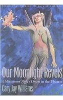 Our Moonlight Revels: A Midsummer Night's Dream in the Theatre (Studies in Theatre History and Culture)