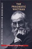The Pragmatic Whitman: Reimaining American Democracy (Iowa Whitman Series)