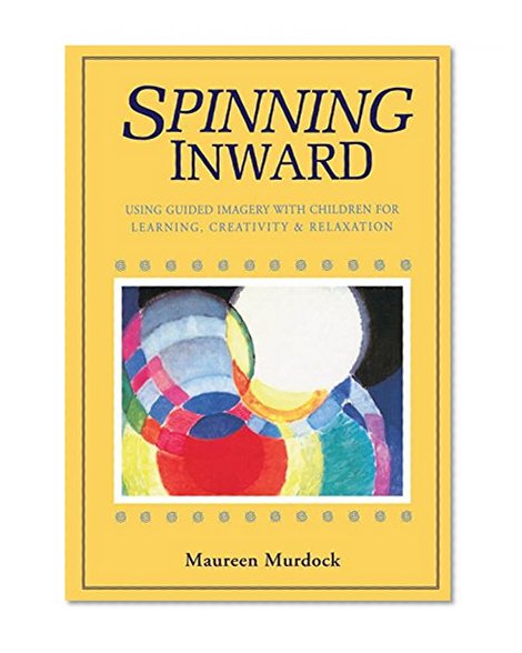 Book Cover Spinning Inward: Using Guided Imagery with Children for Learning, Creativity & Relaxation