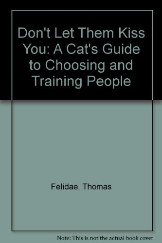 Don't Let Them Kiss You: A Cat's Guide to Choosing and Training People
