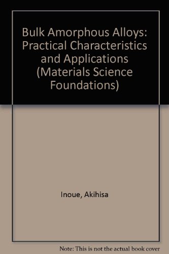Bulk Amorphous Alloys: Practical Characteristics and Applications (Materials Science Foundations)