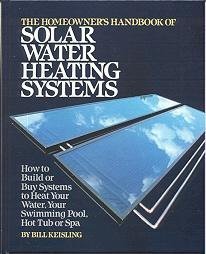 Book Cover The Homeowner's Handbook of Solar Water Heating Systems: How to Build or Buy Systems to Heat Your Water, Swimming Pool, Hot Tub or Spa