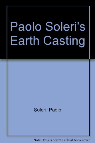 Paolo Soleri's Earth Casting for Sculpture, Models and Construction