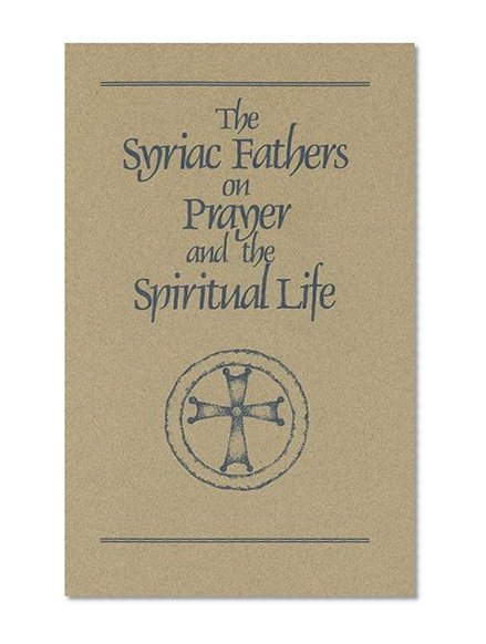 The Syriac Fathers on Prayer and the Spiritual Life (Cistercian Studies)
