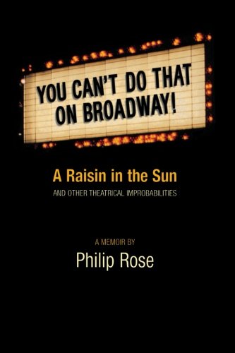 You Can't Do That on Broadway!: A Raisin in the Sun and Other Theatrical Improbabilities