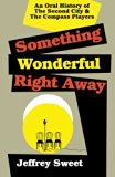 Something Wonderful Right Away: An Oral History of the Second City and the Compass Players