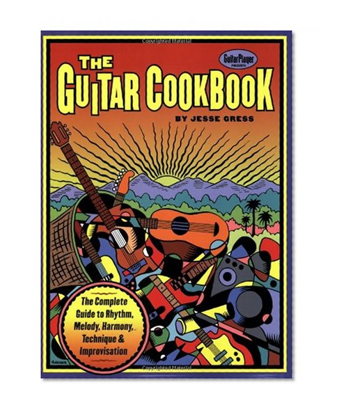 The Guitar Cookbook: The Complete Guide to Rhythm, Melody, Harmony, Technique & Improvisation